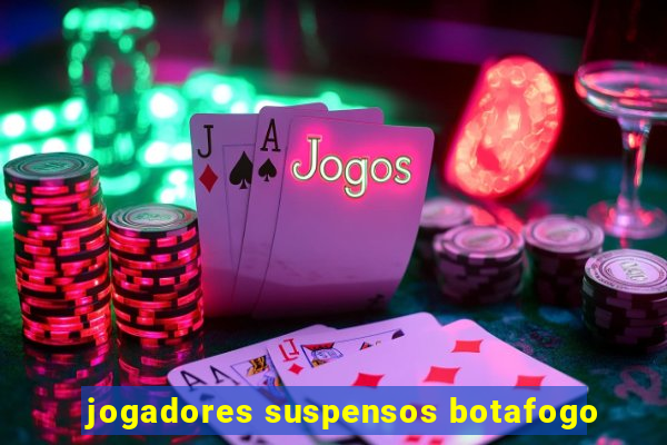 jogadores suspensos botafogo